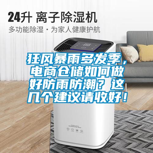 狂風(fēng)暴雨多發(fā)季，電商倉(cāng)儲(chǔ)如何做好防雨防潮？這幾個(gè)建議請(qǐng)收好！