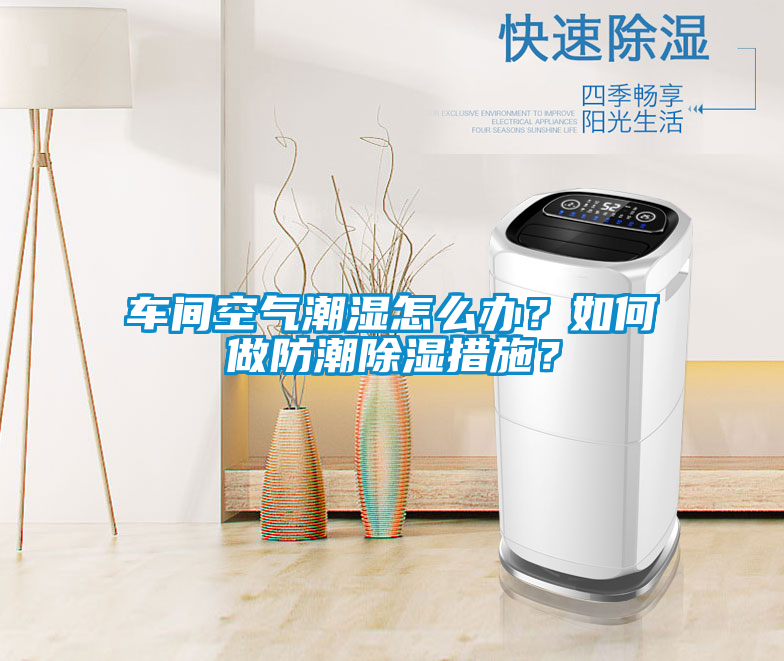 車間空氣潮濕怎么辦？如何做防潮除濕措施？