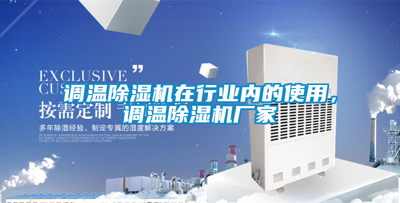 調溫除濕機在行業內的使用，調溫除濕機廠家