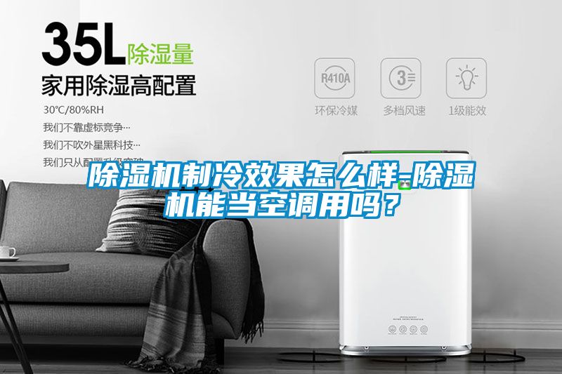 除濕機制冷效果怎么樣-除濕機能當空調用嗎？