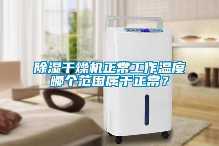 除濕干燥機正常工作溫度哪個范圍屬于正常？