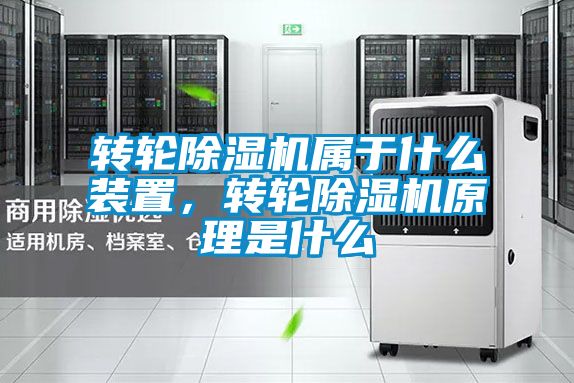 轉輪除濕機屬于什么裝置，轉輪除濕機原理是什么