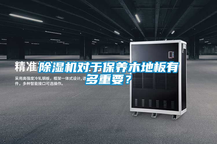 除濕機對于保養木地板有多重要？