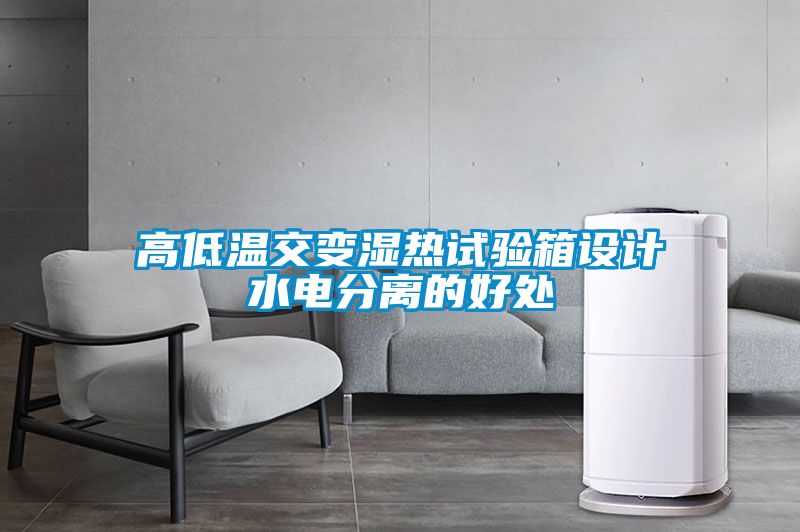 高低溫交變濕熱試驗(yàn)箱設(shè)計(jì)水電分離的好處