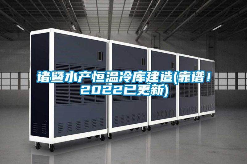 諸暨水產恒溫冷庫建造(靠譜！2022已更新)