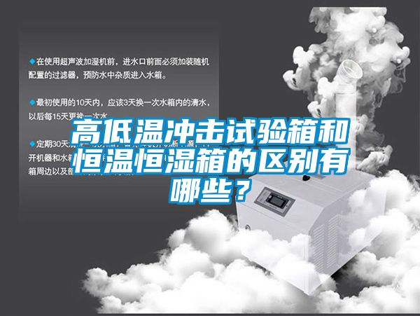高低溫沖擊試驗(yàn)箱和恒溫恒濕箱的區(qū)別有哪些？